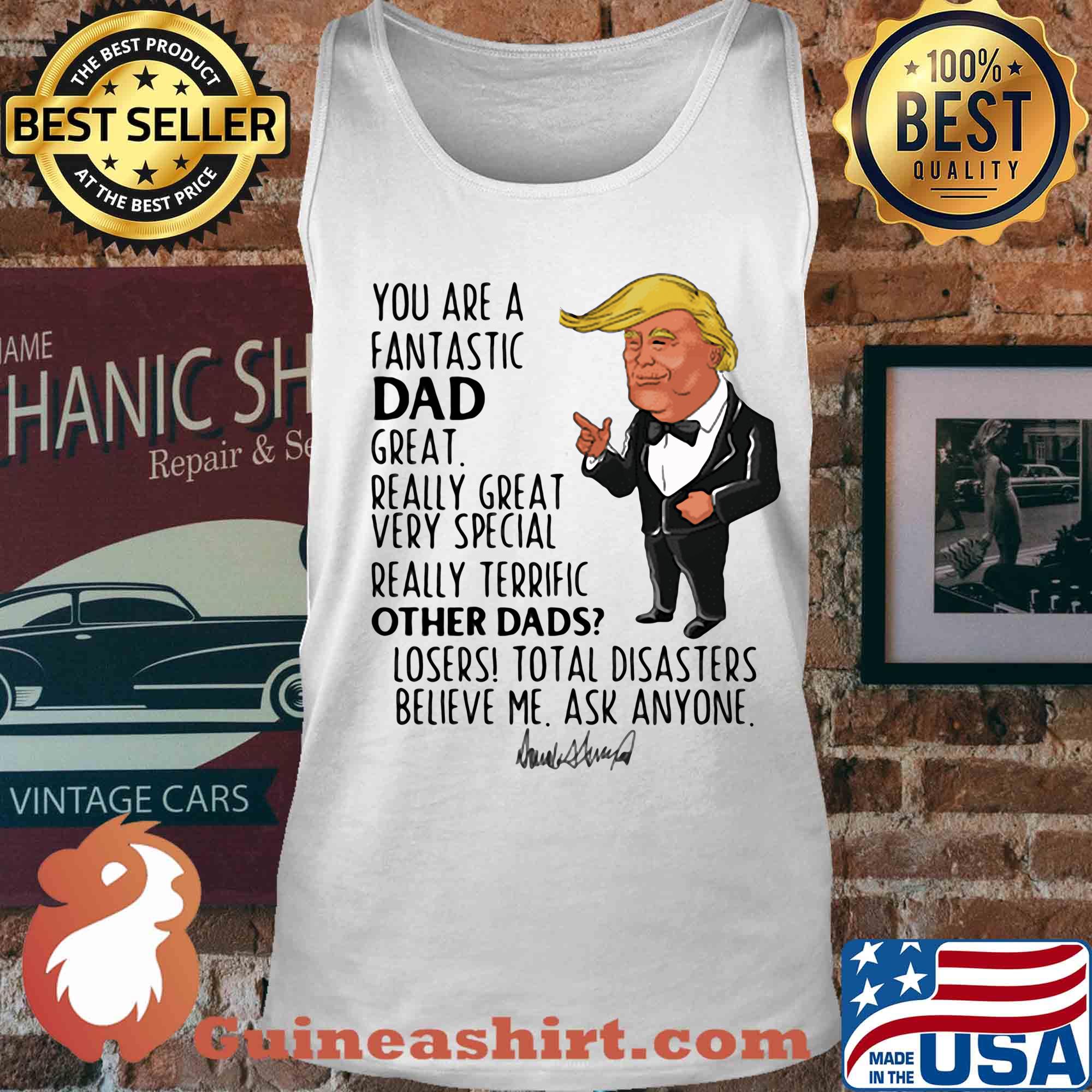 Trump you are a fantastic dad great really great very special really terrific other dad losers total disasters believe me ask anyone signature s Tank top