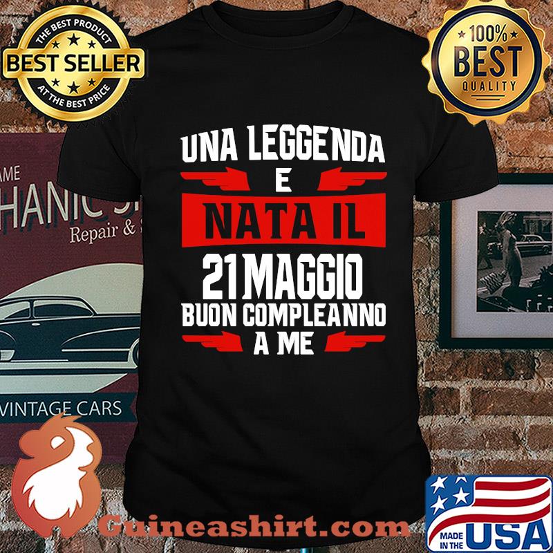 Una leggenda e nata il 21 maggio buon compleanno a me shirt