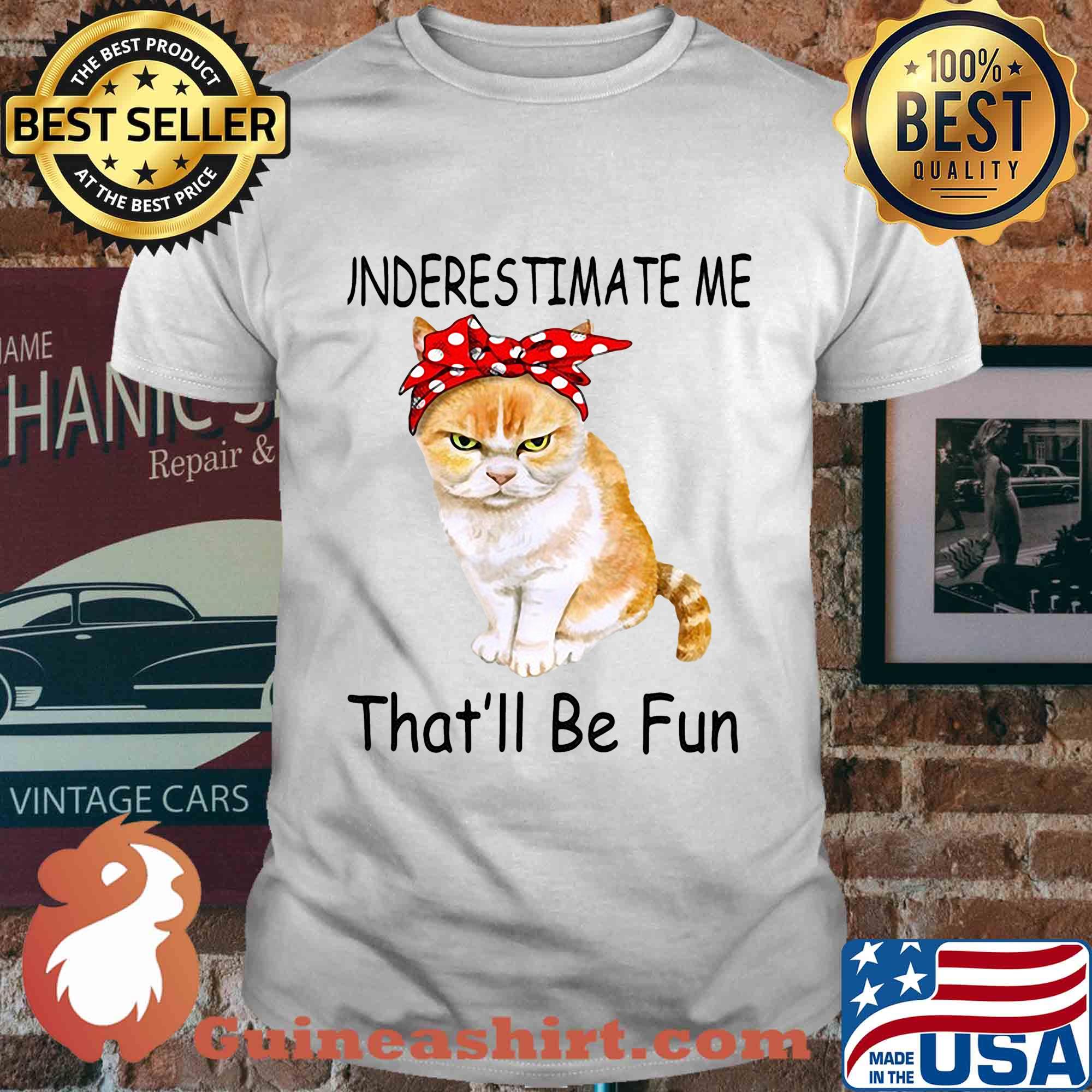 Underestimate me that'll be fun Cat shirt