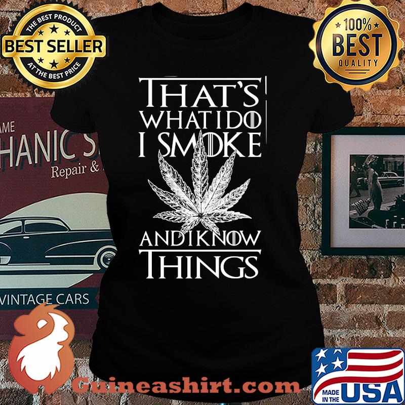 Weed that's what I do I smoke I chill and I know things s Ladies tee