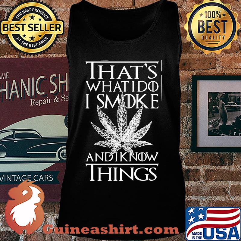 Weed that's what I do I smoke I chill and I know things s Tank top