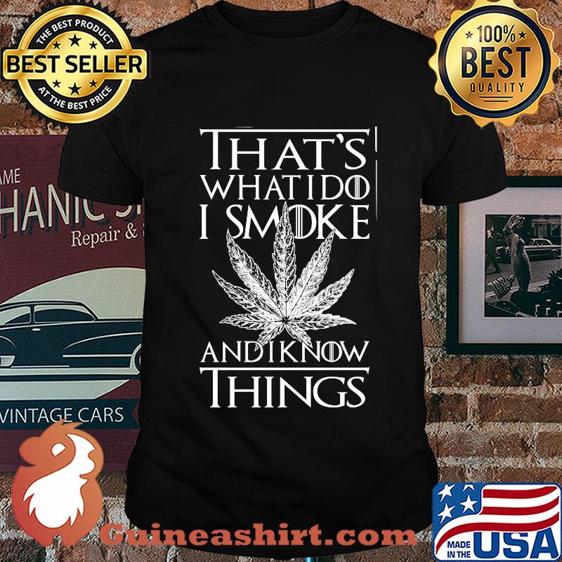 Weed that's what I do I smoke I chill and I know things shirt