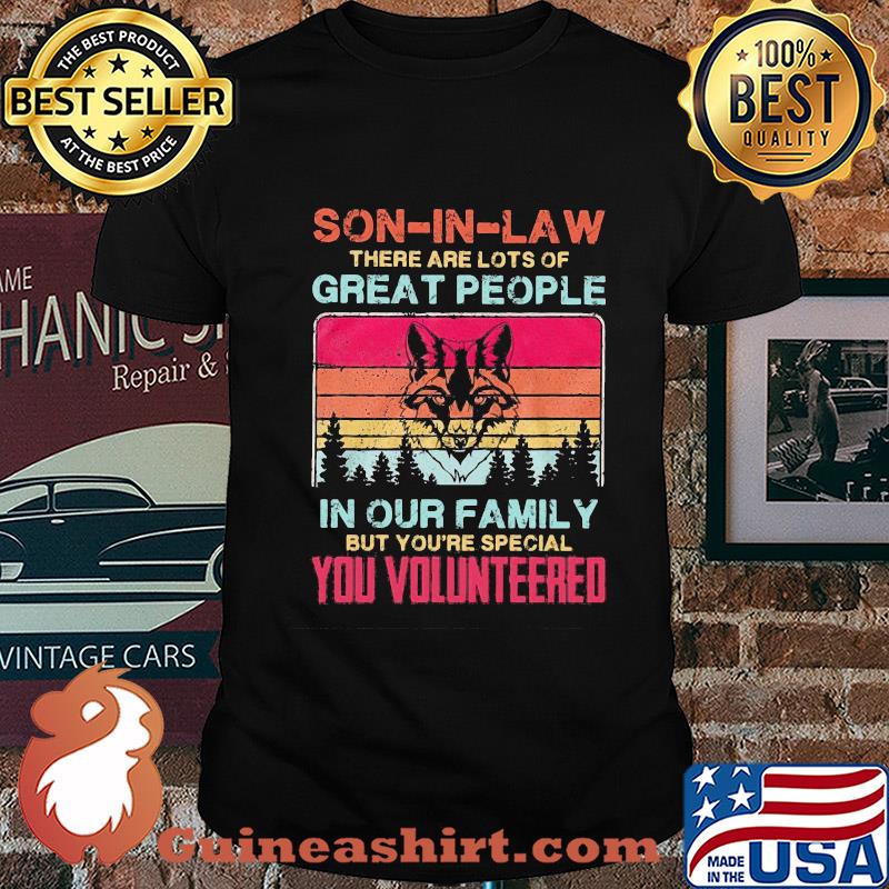 Wolf son-in-law there are lots of great people in our family but you're special you volunteered vintage shirt