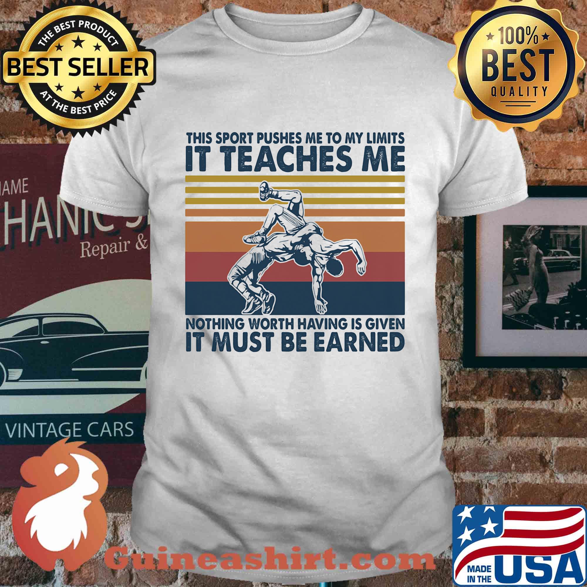 Wrestlin This sport pushes me to my limits it teaches me nothing worth having is given vintage shirt
