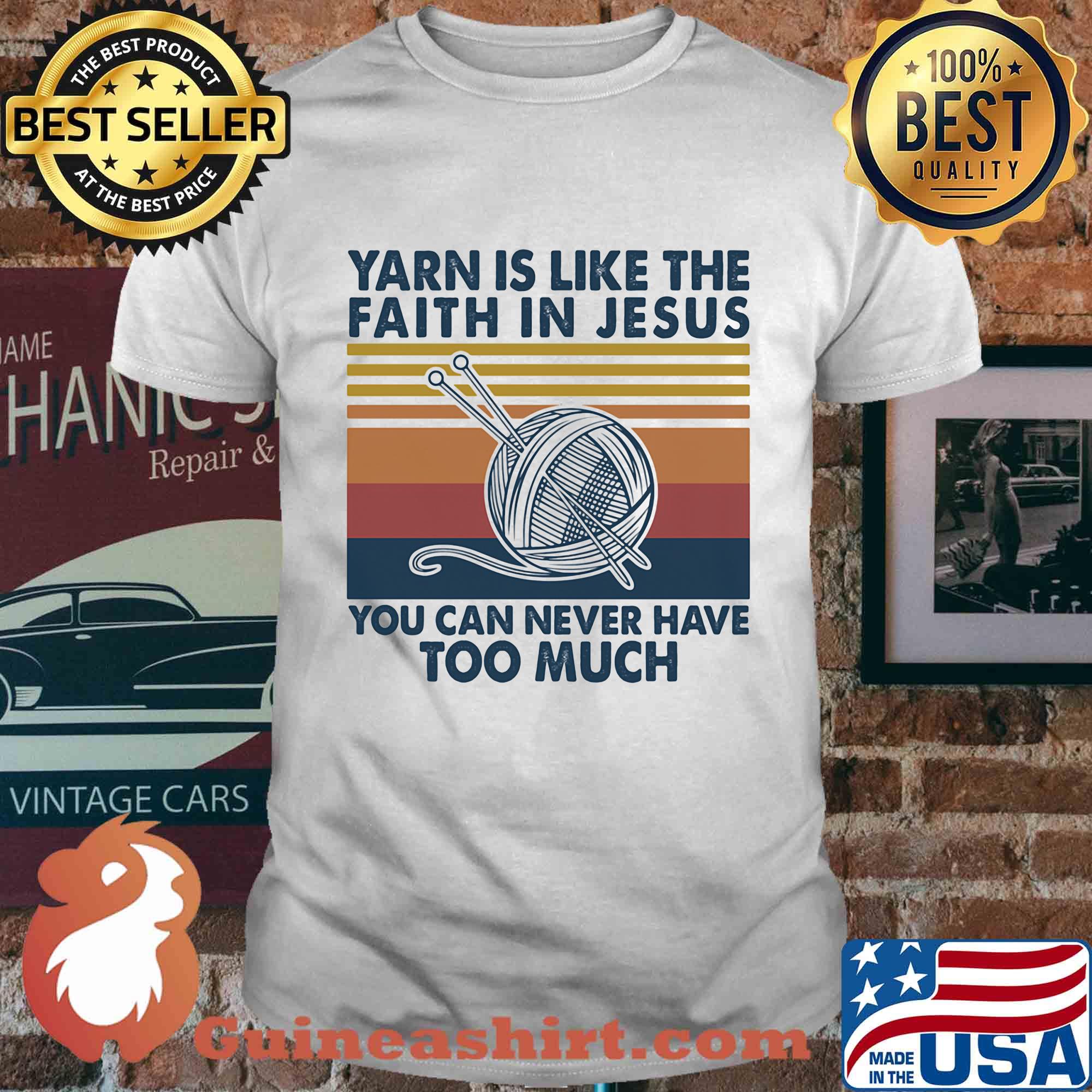 Yarn is like the faith in jesus you can never have too much vintage shirt