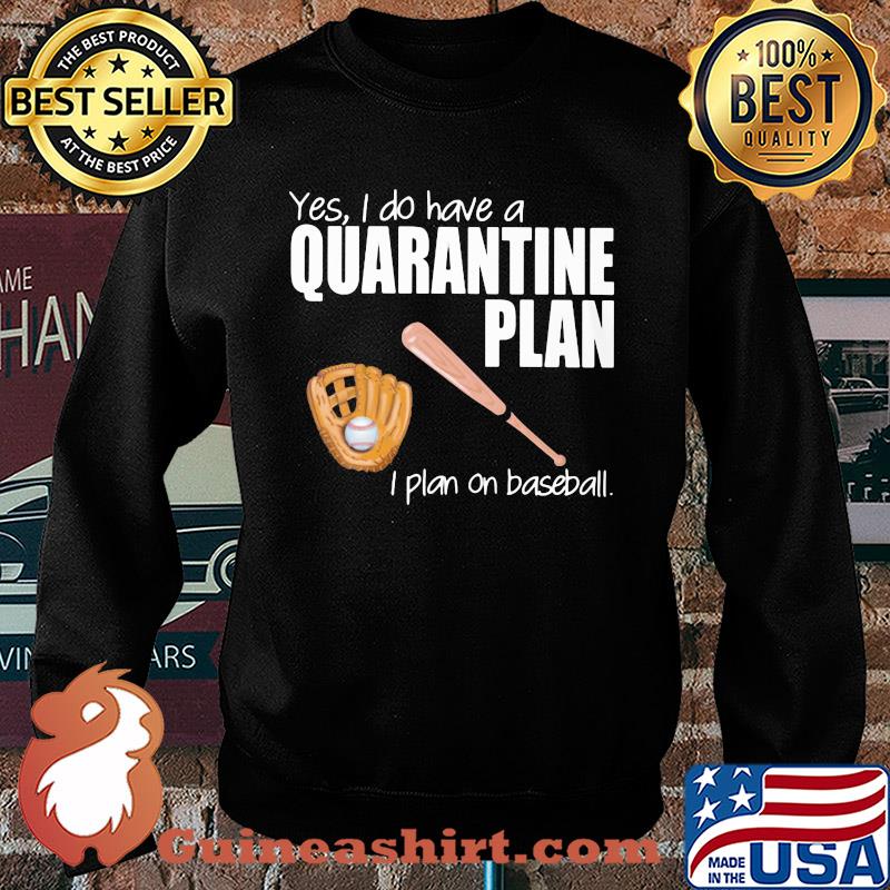 Yes I do have a quarantine plan I plan on baseball s Sweater