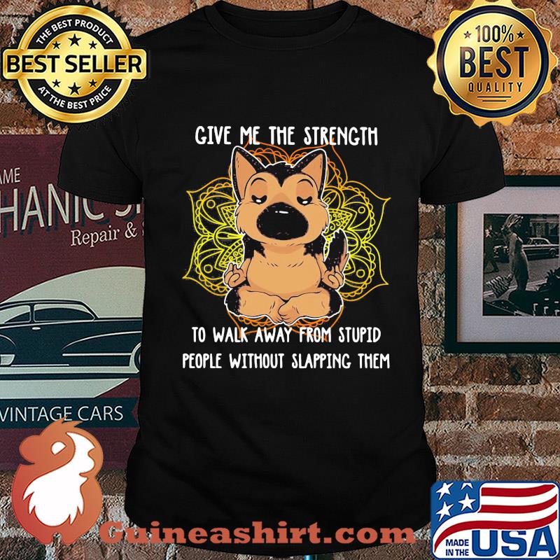 Yoga chill chihuahua give me the strength to walk away from stupid people without slapping them shirt