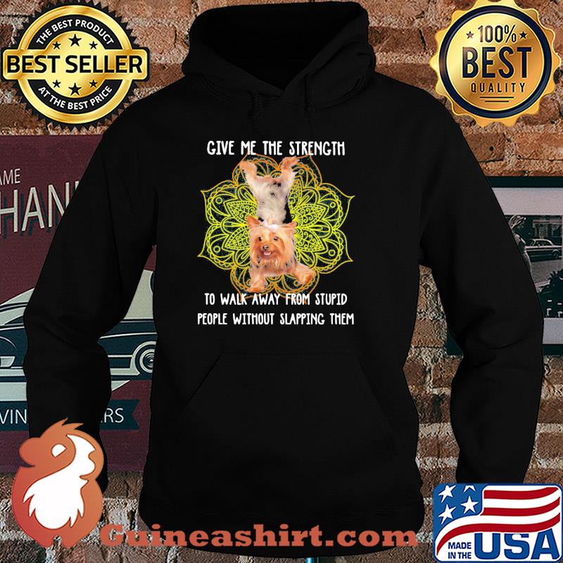 Yoga chill yorkshire terrier give me the strength to walk away from stupid people without slapping them s Hoodie