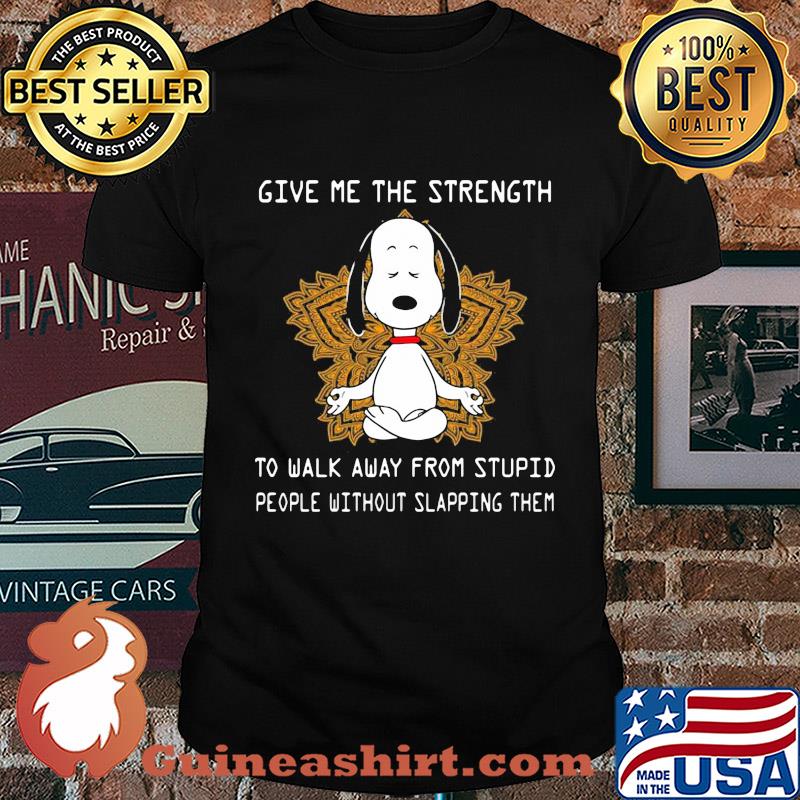 Yoga snoopy give me the strength to walk away from stupid people without slapping them shirt