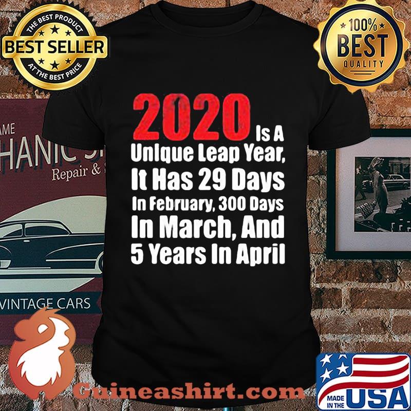 2020 is a unlque leap year it has 29 days in February 300 days in March and 5 years in April shirt