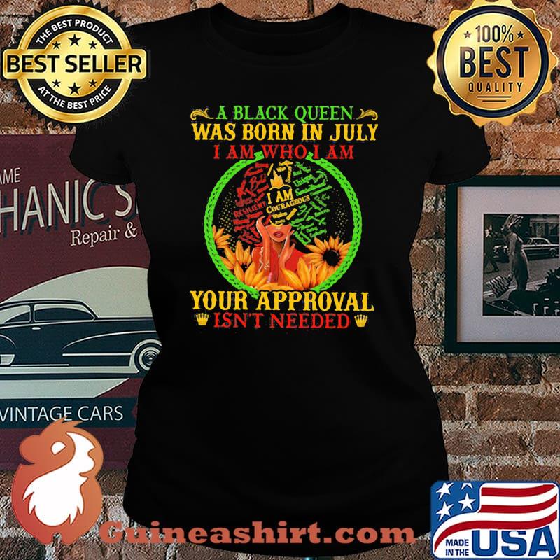 A black queen was born in july i am who i am your approval isn't needed s Laides tee