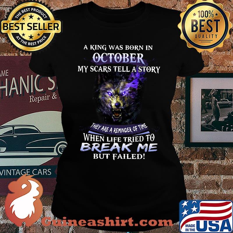 A King Was Born In October My Scars Tella Story Break Me Wolves Shirt Laides