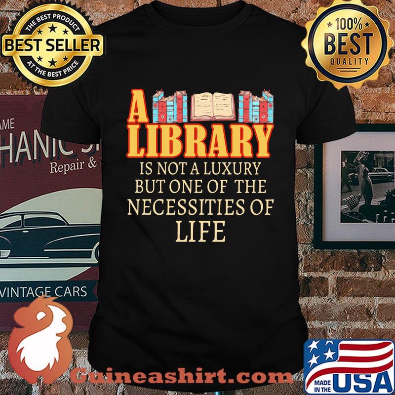 A Library Is Not A Luxury But One Of The Necessities Of Life Books Shirt
