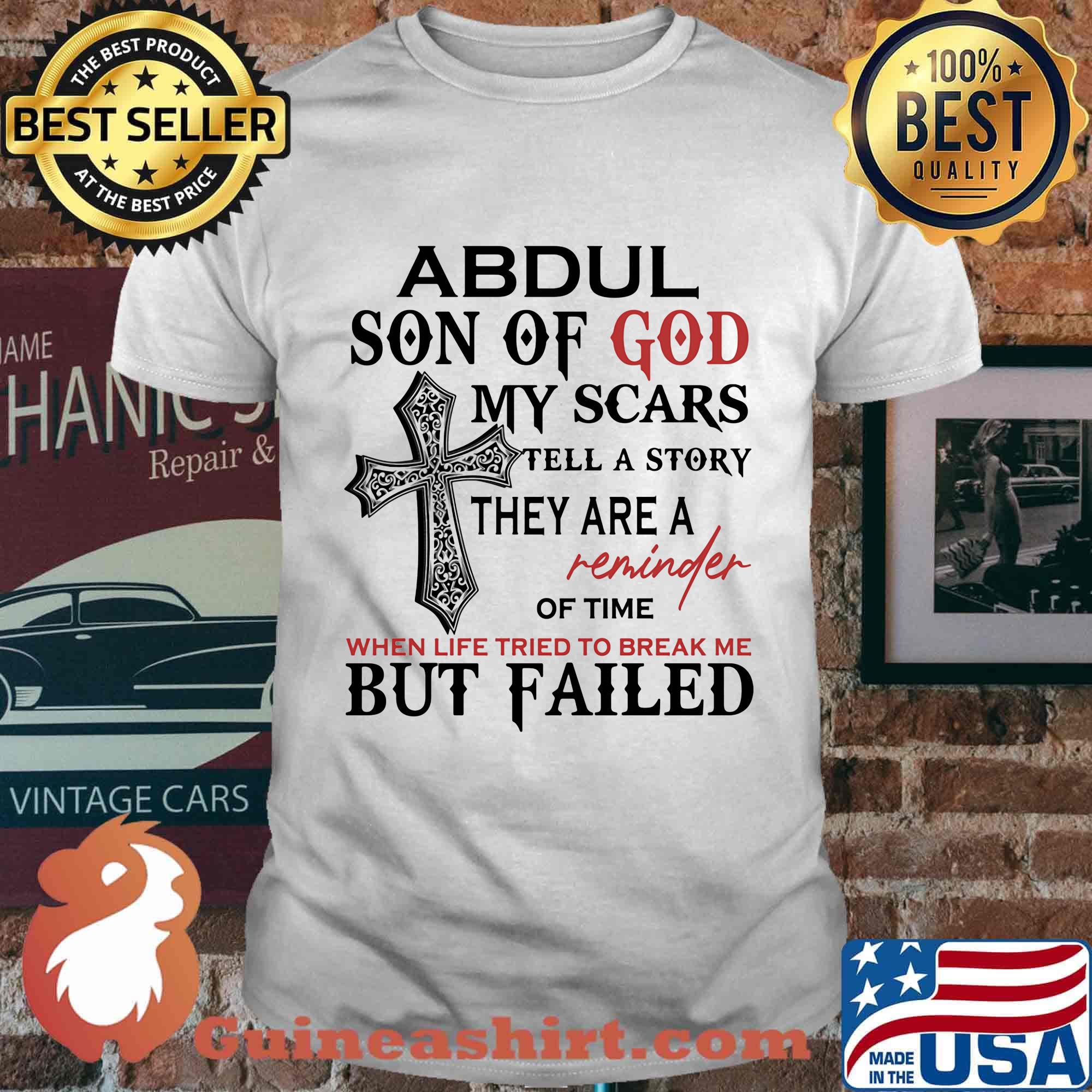 Abdul son of god my scars tell a story they are a reminder of time when life tried to break me but failed shirt