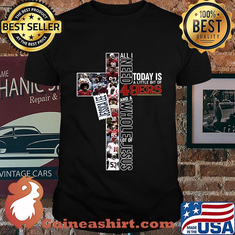 All i need today is a little bit of 49ers and a whole lot of jesus football shirt