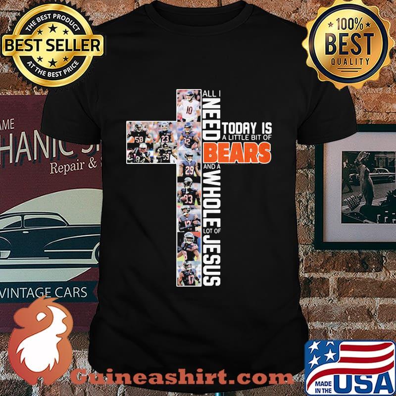 All i need today is a little bit of chicago bears and a whole lot of jesus shirt