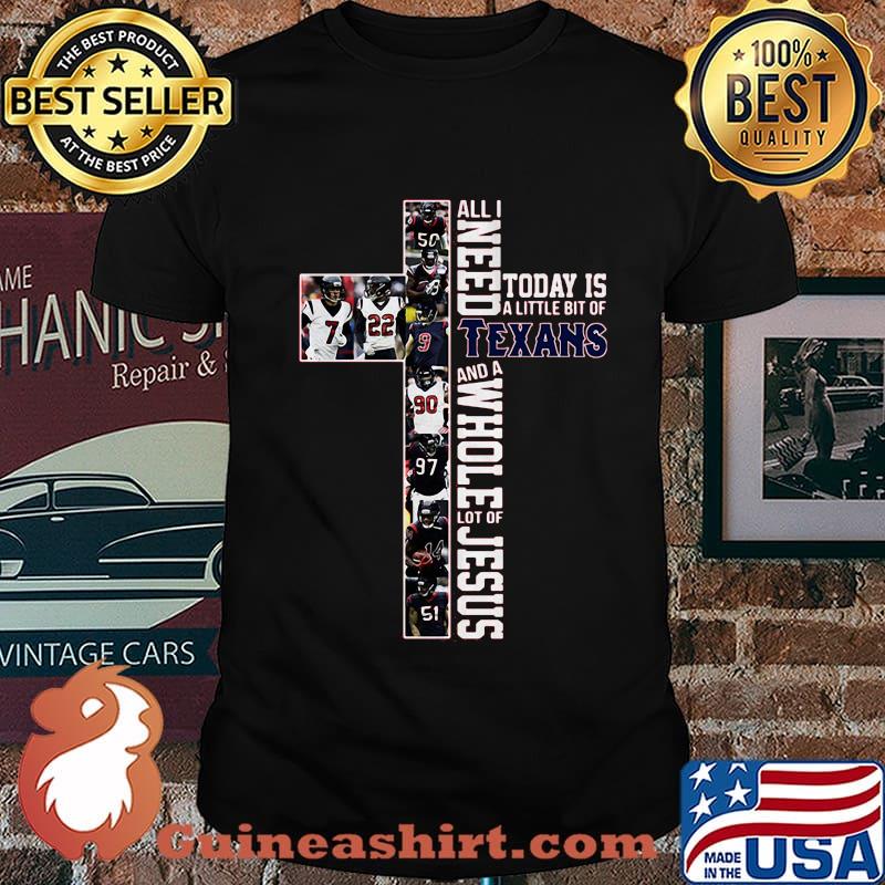 All i need today is a little bit of houston texans and a whole lot of jesus football shirt