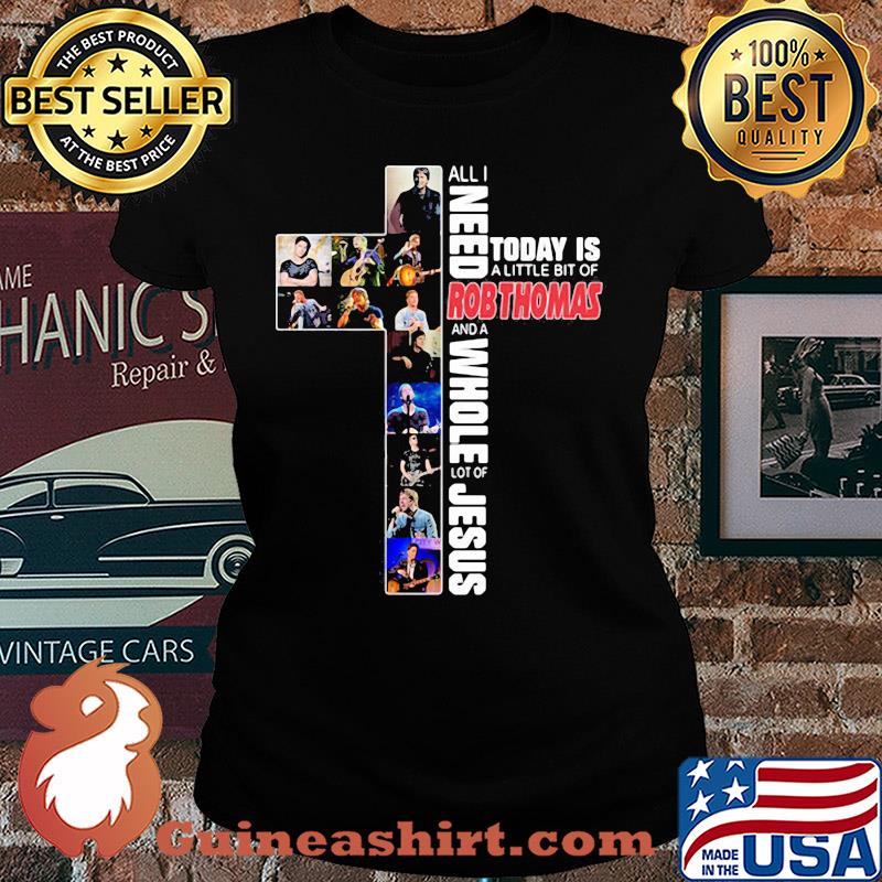 All i need today is a little bit of robthomas and a whole lot of jesus s Ladies tee