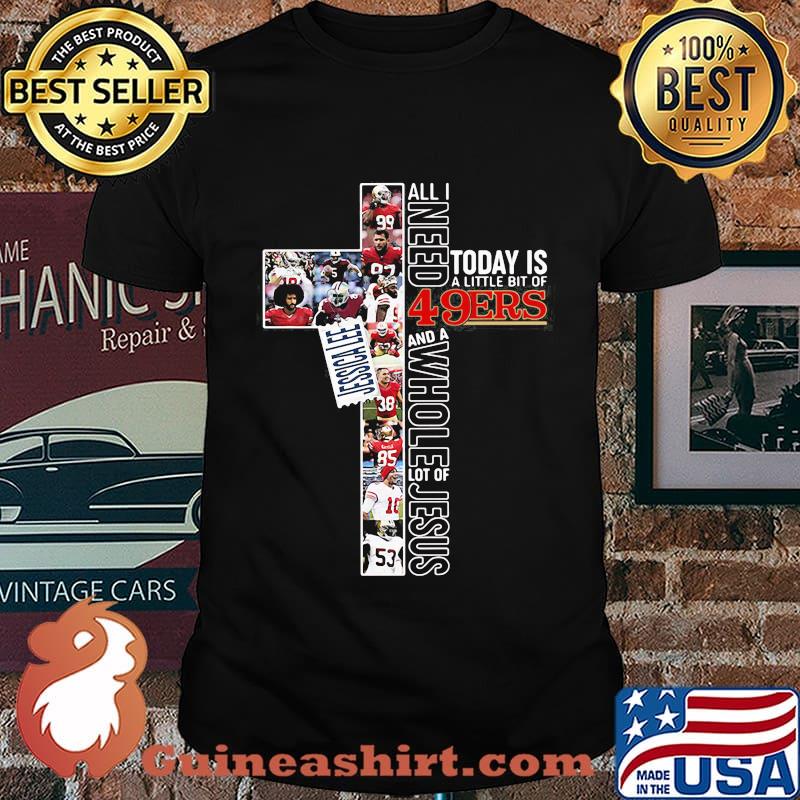 All i need today is a little bit of san francisco 49ers football and a whole lot of jesus jessica lee shirt