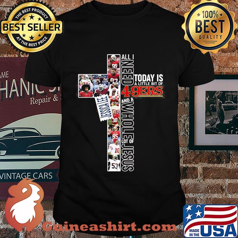 All i need today is a little bit of san francisco 49ers football and a whole lot of jesus shirt
