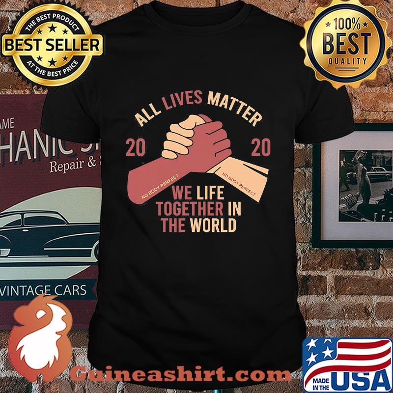 All lives matter 2020 we life together in th world shirt