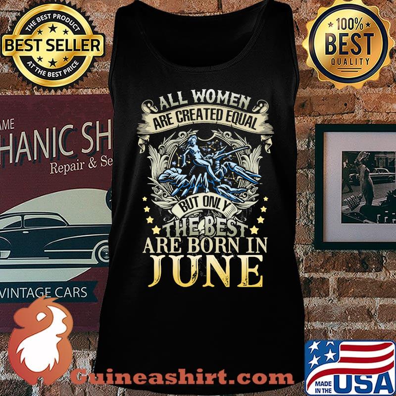 All women are created equal but only the best are born in june s Tank top