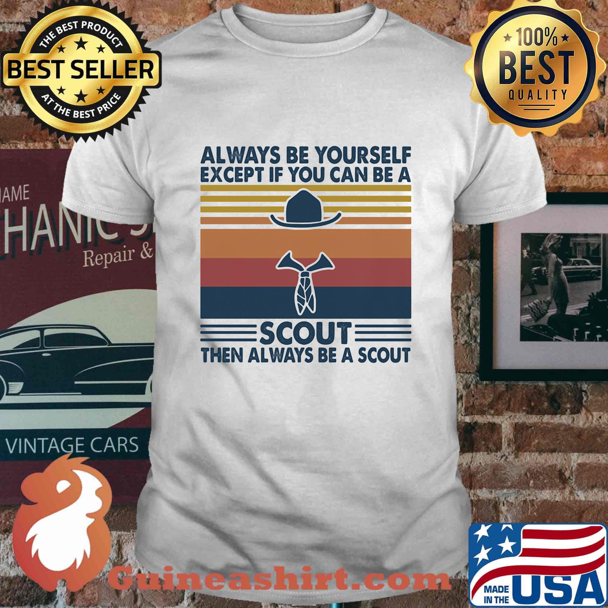 Alway be yourself except if you can be a scout then always be a scout vintage retro shirt