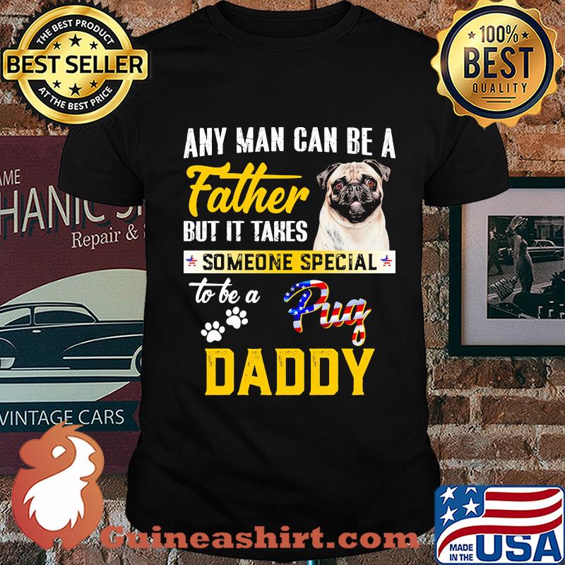 Any man can be a father but it takes someone special to be a paws pug daddy shirt