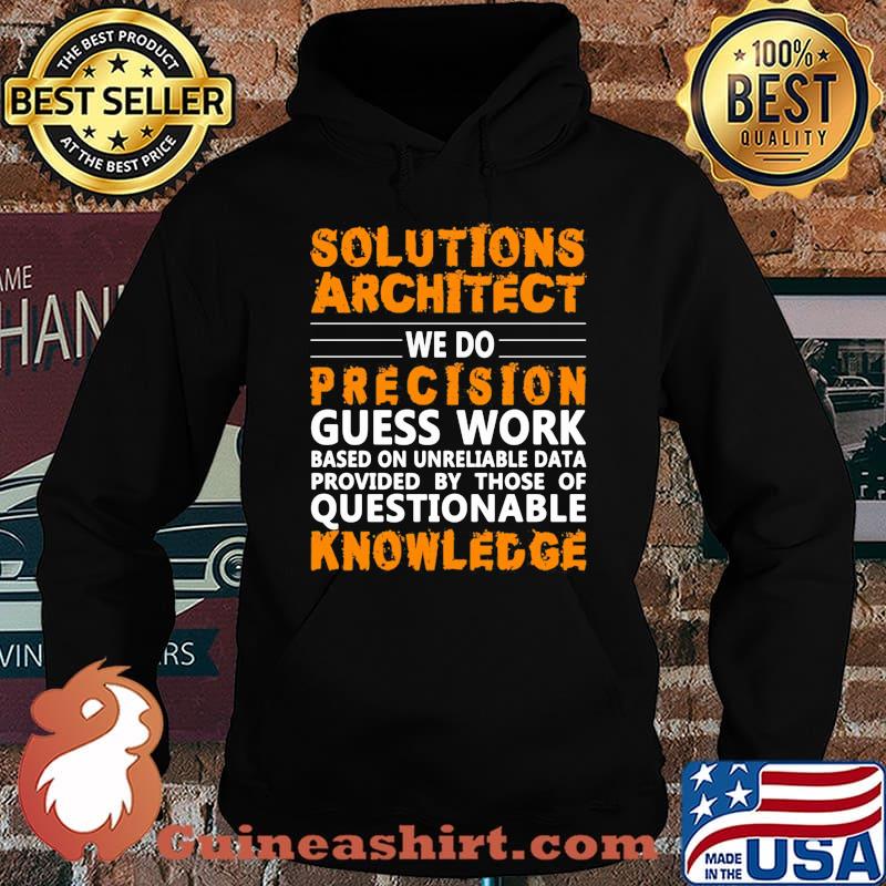 Architect Solutions architect we do precision guss work questionable knowledge Shirt Hoodie