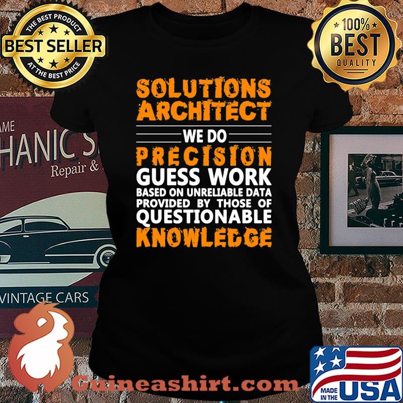 Architect Solutions architect we do precision guss work questionable knowledge Shirt Laides tee