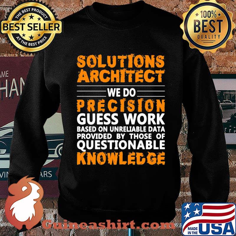 Architect Solutions architect we do precision guss work questionable knowledge Shirt Sweater