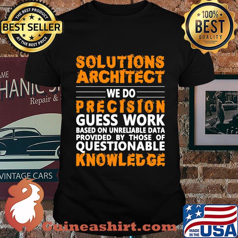 Architect Solutions architect we do precision guss work questionable knowledge Shirt