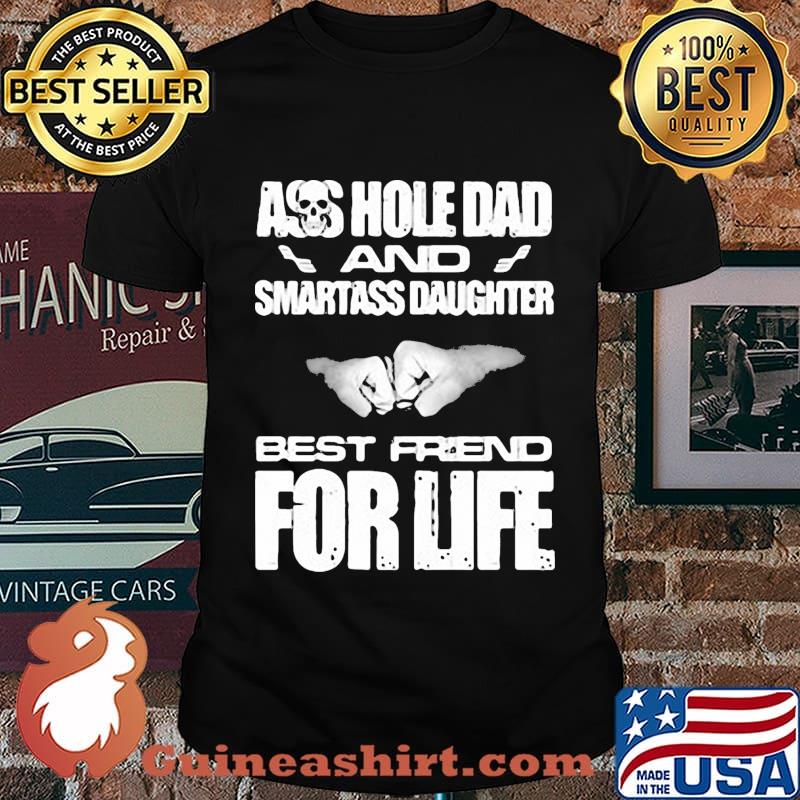 Ass hole dad and smartass daughter best friend for life shirt