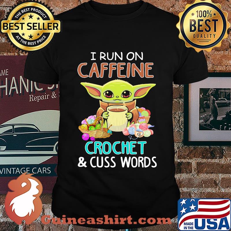 Baby yoda i run on caffeine crochet and cuss words shirt