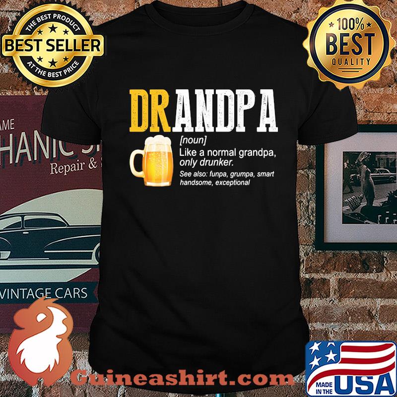 Beer grandpa like a normal grandpa only drinker shirt