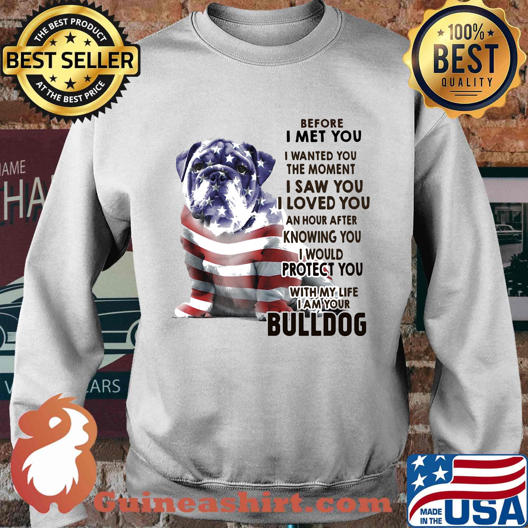 Before i met you i wanted you the moment i saw you i loved you an hour after knowing you bulldog american flag independence day s Sweater
