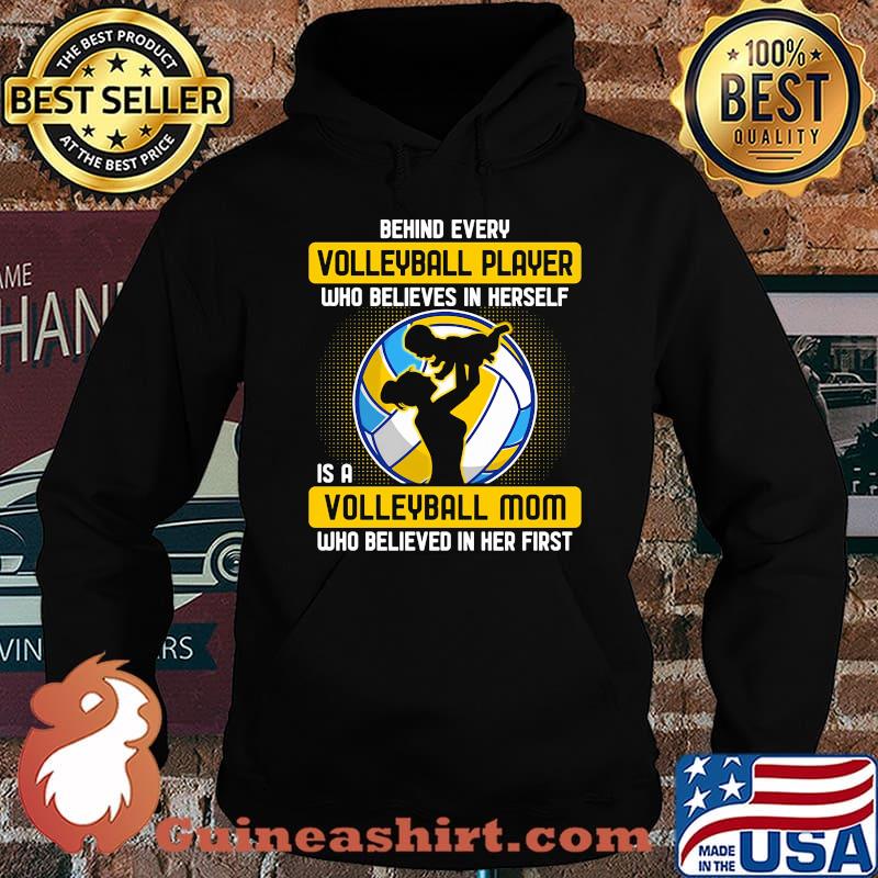 Behind every volleyball player who believes in himself is a volleyball mom who believed in him first s Hoodie