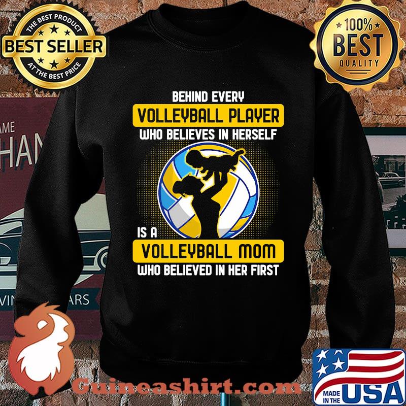 Behind every volleyball player who believes in himself is a volleyball mom who believed in him first s Sweater