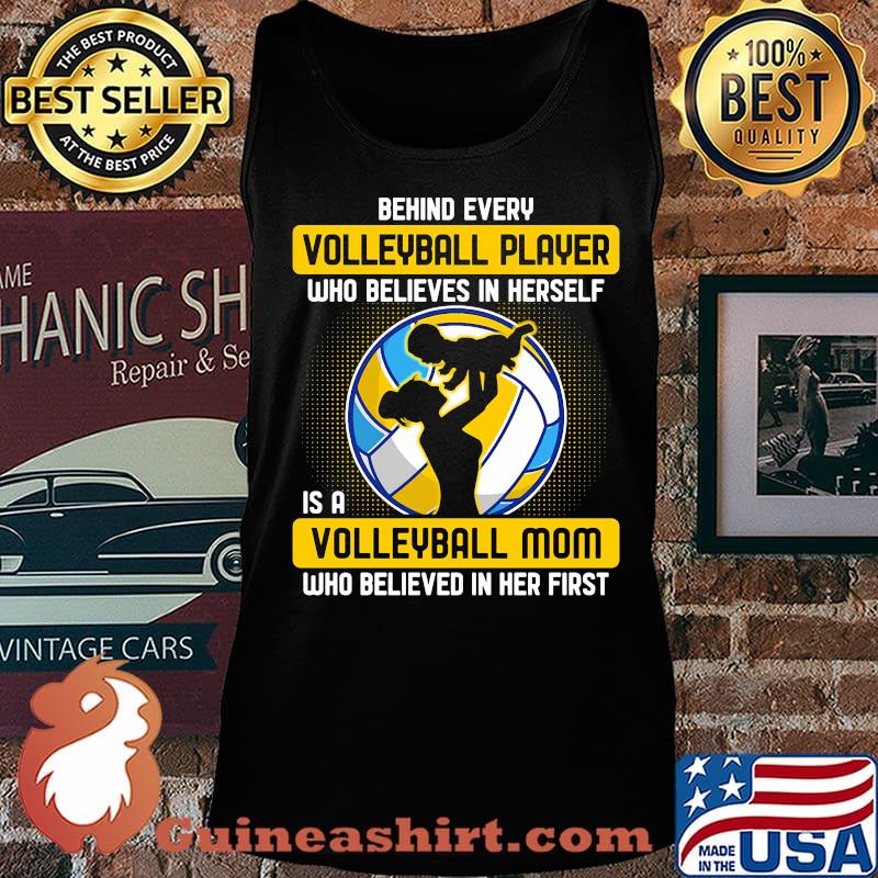 Behind every volleyball player who believes in himself is a volleyball mom who believed in him first s Tank top