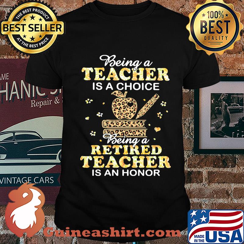 Being a teacher is a choice being a retired teacher is an honor leopard apple books shirt