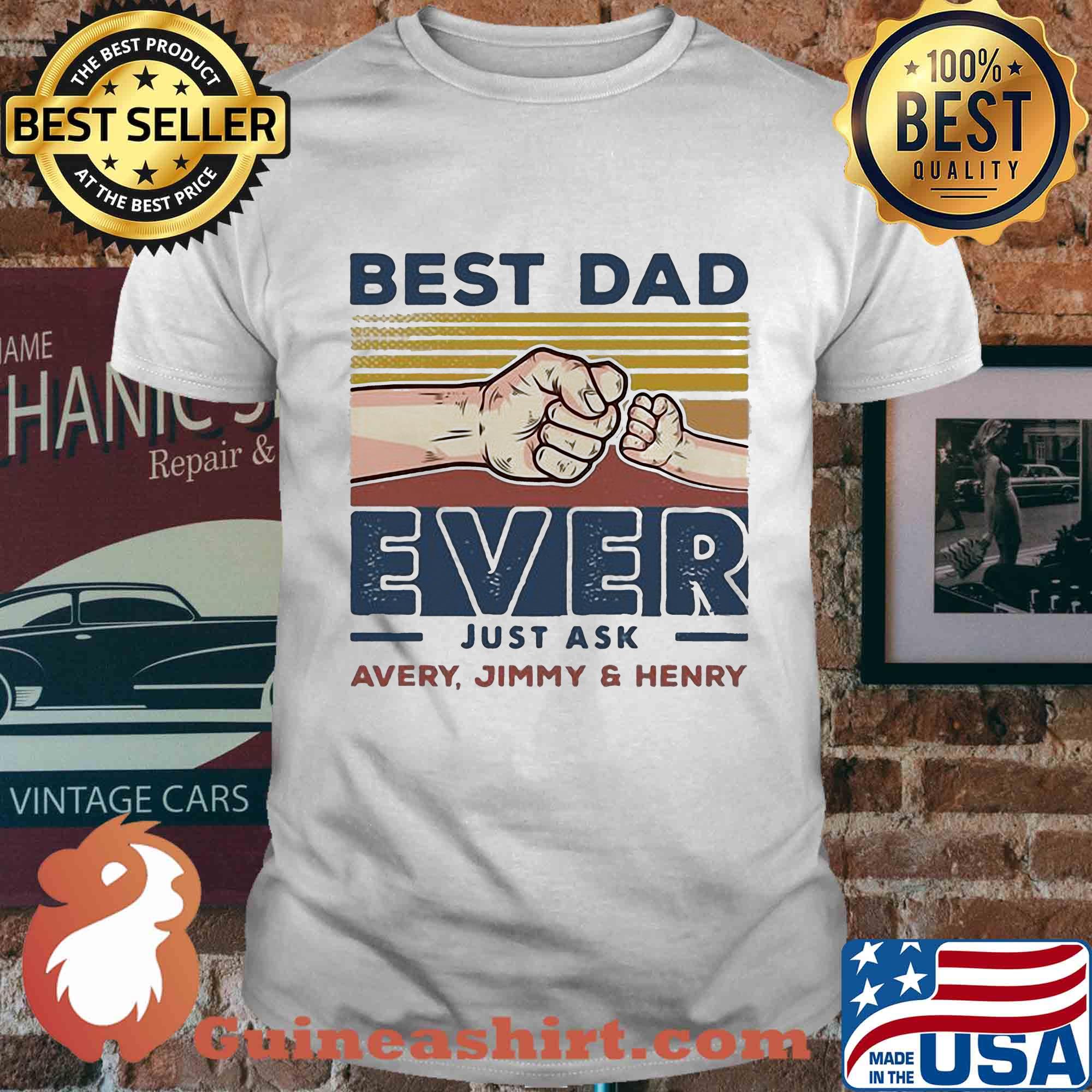 Best dad ever just ask avery jimmy and henry happy father's day vintage shirt
