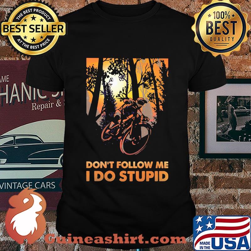 Bicycle don't follow me I do stupid shirt