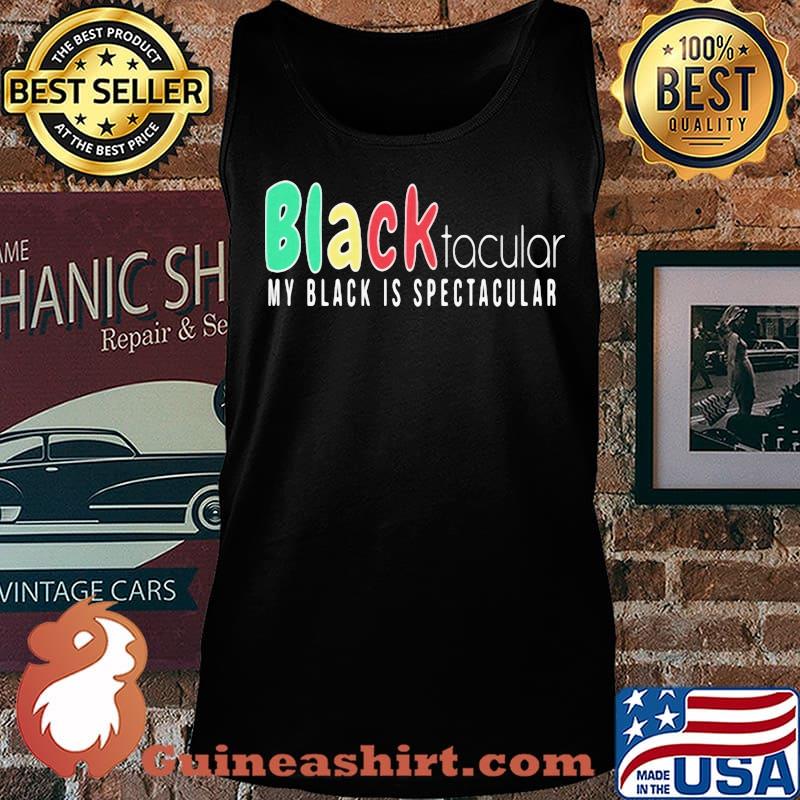 Black Tacular My Black Is Spectacular Shirt Tank top