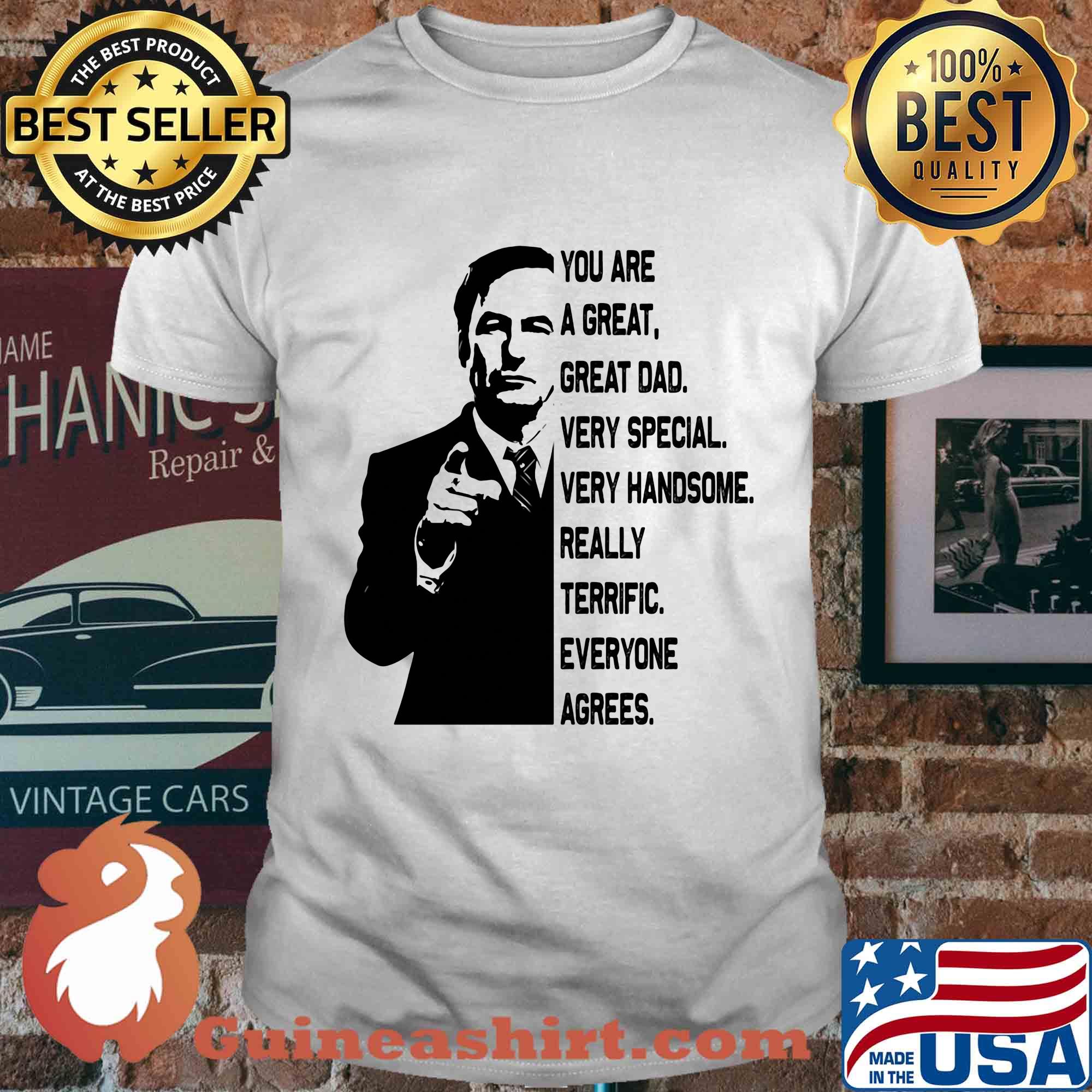 Bob odenkirk you are a great great dad very special very handsome really terrific everyone agrees shirt