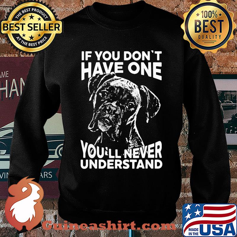 Boxer dog if you don't have one you'll never understand s Sweater
