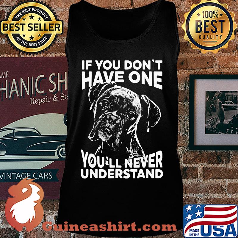 Boxer dog if you don't have one you'll never understand s Tank top