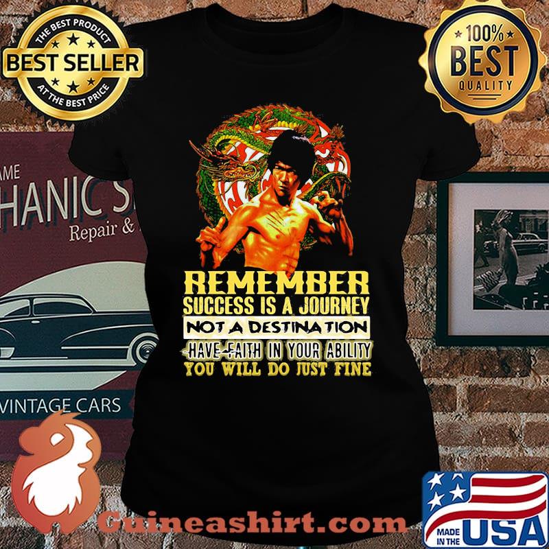 Bruce lee remember success is a journey not a destination have faith in your ability you will do just fine shirt
