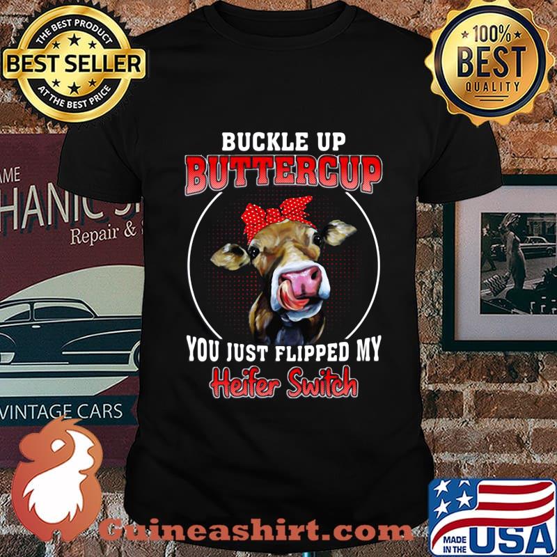 Buckle Up Buttercup You Just Flipped My Heifer Swich Cow Shirt
