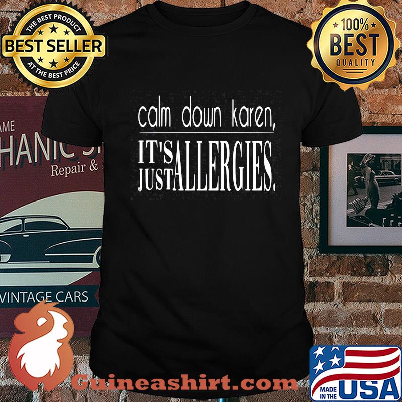 Calm down karen it's just allergies shirt