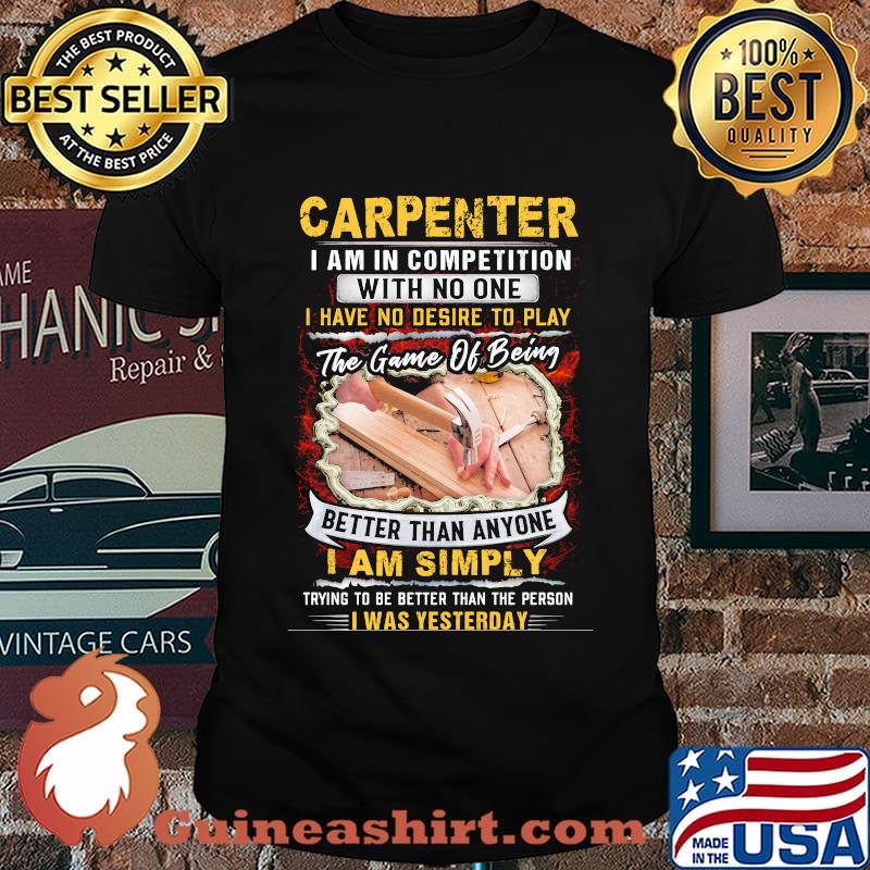 Carpenter I Am In Competition With No One I Have No Desire To Play The Game Of Being Better Than Anyone I Am Simpy Shirt